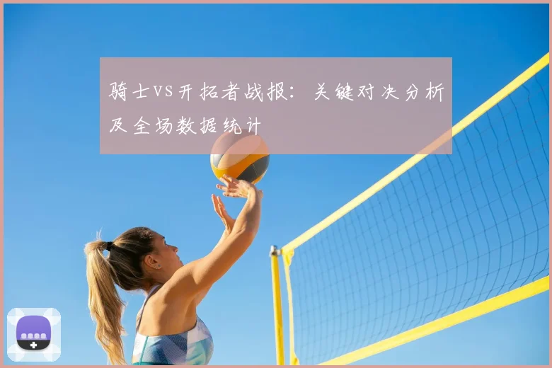 骑士vs开拓者战报：关键对决分析及全场数据统计