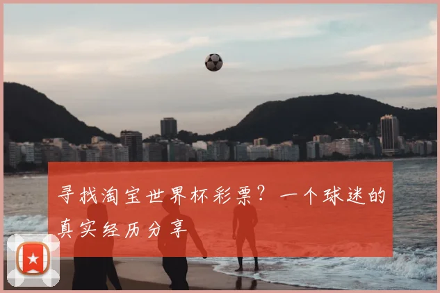 寻找淘宝世界杯彩票？一个球迷的真实经历分享