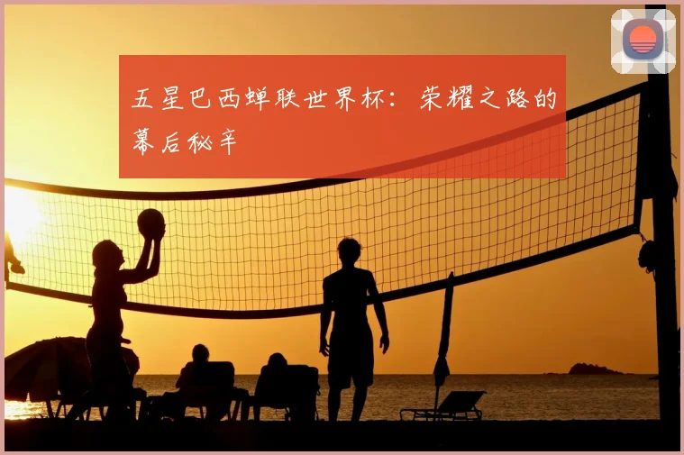 五星巴西蝉联世界杯:荣耀之路的幕后秘辛