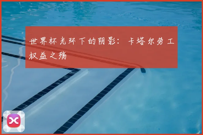 世界杯光环下的阴影：卡塔尔劳工权益之殇